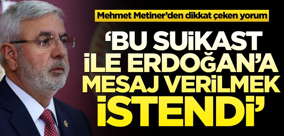 Mehmet Metiner’den dikkat çeken yorum! ‘Bu suikast ile Erdoğan’a mesaj verilmek istendi’