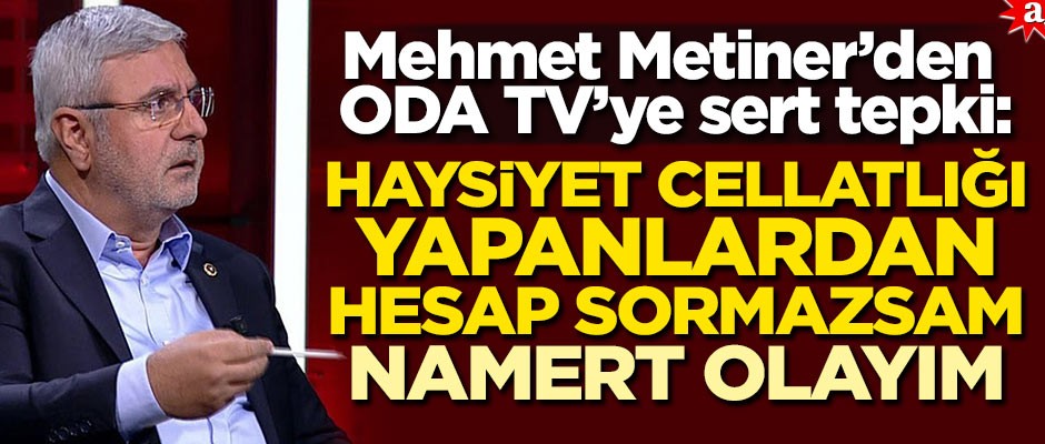 Mehmet Metiner'den ODA TV'ye sert tepki: Haysiyet cellatlığı yapanlardan hesap sormazsam namert olayım