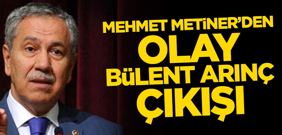 Mehmet Metiner’den olay Bülent Arınç çıkışı