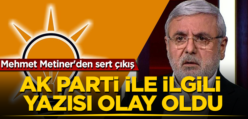 Mehmet Metiner'den sert çıkış! AK Parti ile ilgili yazısı olay oldu