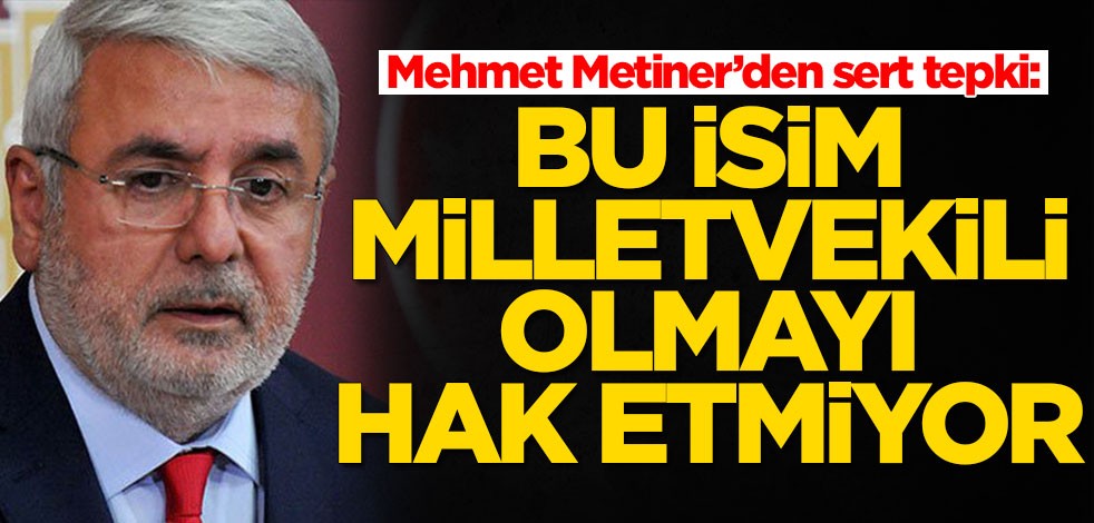 Mehmet Metiner’den sert tepki: Bu isim milletvekili olmayı hak etmiyor