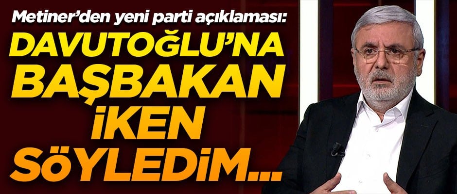 Mehmet Metiner'den yeni parti açıklaması! "Davutoğlu'na Başbakan iken söyledim..."