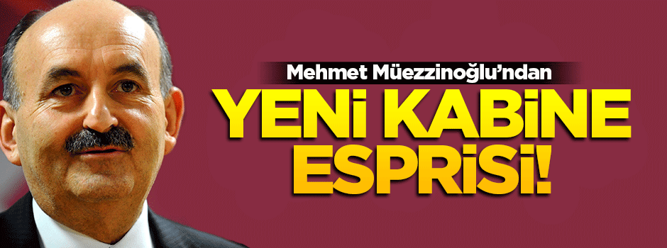 Mehmet Müezzinoğlu'ndan 'yeni kabine' esprisi