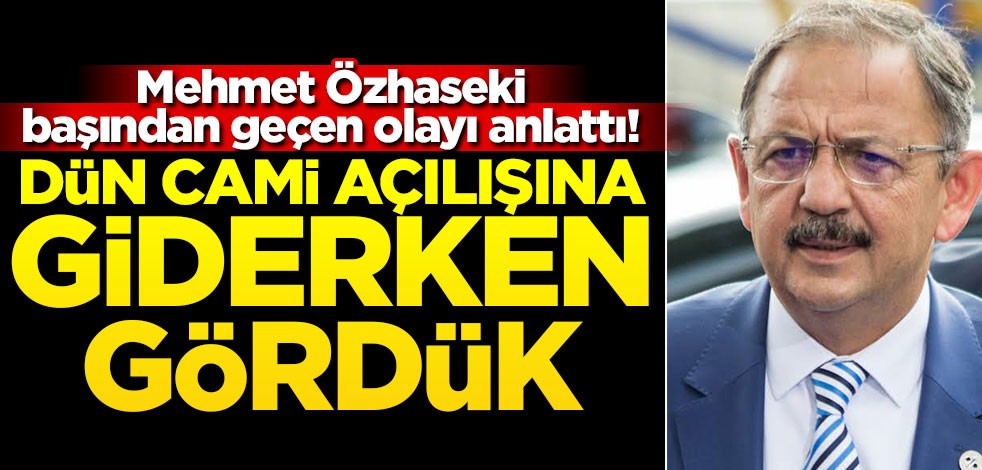Mehmet Özhaseki başından geçen olayı anlattı! Dün cami açılışına giderken gördük