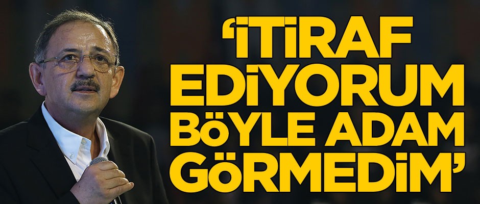 Mehmet Özhaseki: Sizin huzurunuzda itiraf ediyorum böyle adam görmedim