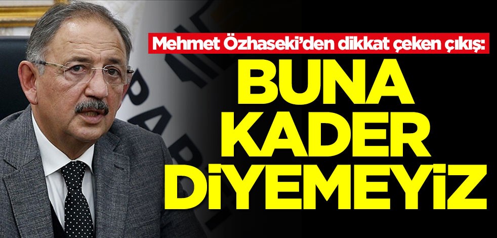 Mehmet Özhaseki'den dikkat çeken çıkış: Buna kader diyemeyiz