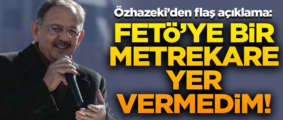 Mehmet Özhaseki'den flaş açıklama! "FETÖ'ye bir metrekare yer vermedim"