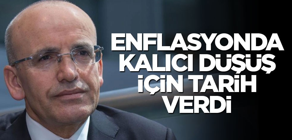 Mehmet Şimşek enflasyonda kalıcı düşüşün ne zaman başlayacağını açıkladı
