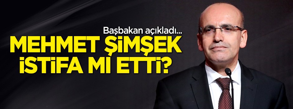 Mehmet Şimşek istifa mı etti? Başbakan açıkladı