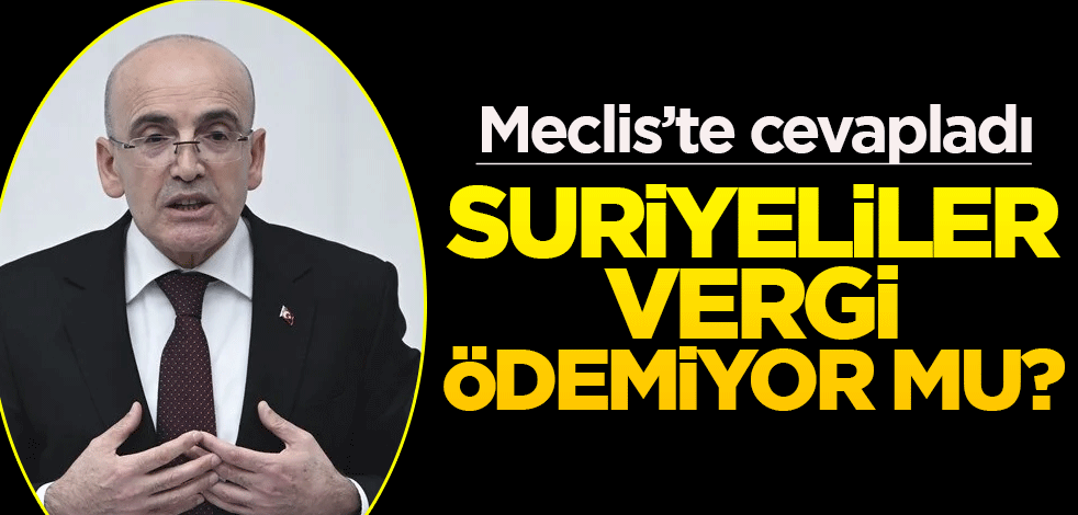 Mehmet Şimşek Meclis'te cevapladı! Suriyeliler vergi ödemiyor mu?