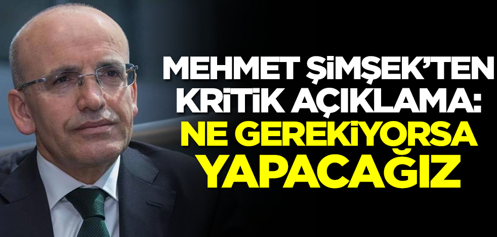 Mehmet Şimşek 'Ne gerekiyorsa yapacağız' diyerek duyurdu