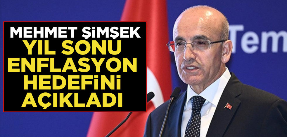 Mehmet Şimşek yıl sonu enflasyon hedefini açıkladı