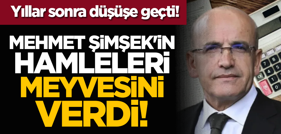 Mehmet Şimşek'in hamleleri meyvesini verdi! Yıllar sonra düşüşe geçti!