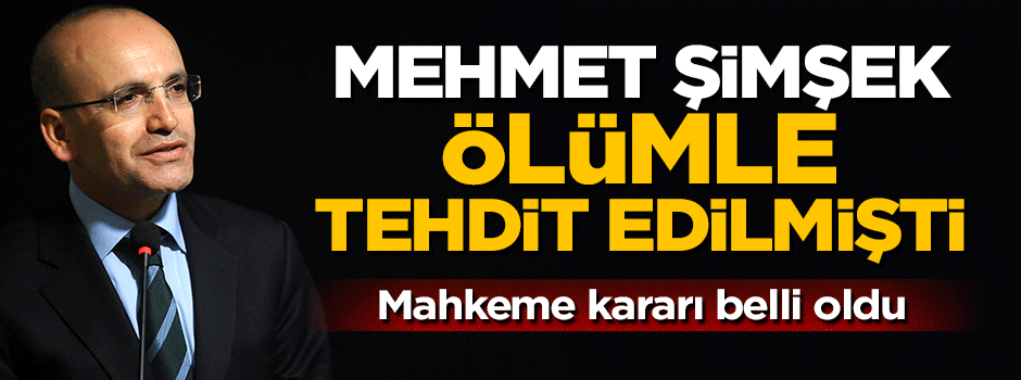Mehmet Şimşek'in ölümle tehdit edildiği davada karar çıktı