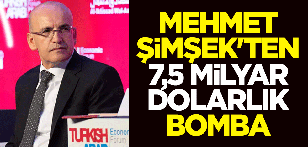Mehmet Şimşek'ten 7,5 milyar dolarlık bomba