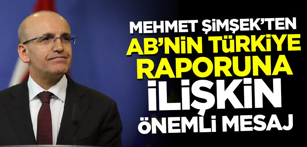 Mehmet Şimşek'ten AB'nin son raporuna ilişkin açıklama! 'Türkiye'yi AB'ye bağlamak istiyoruz'