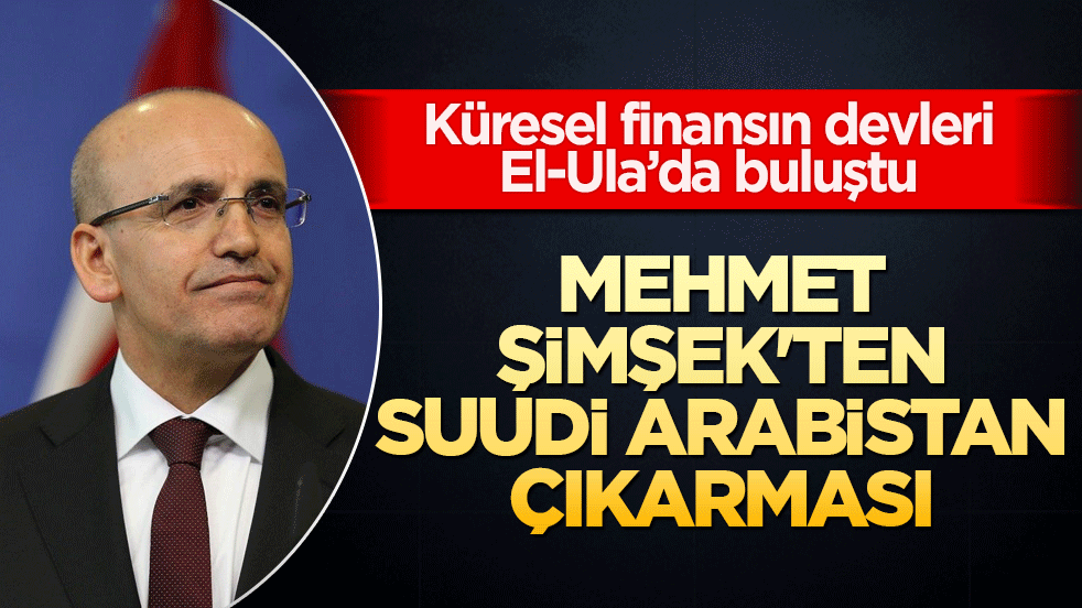 Mehmet Şimşek'ten Suudi Arabistan çıkarması