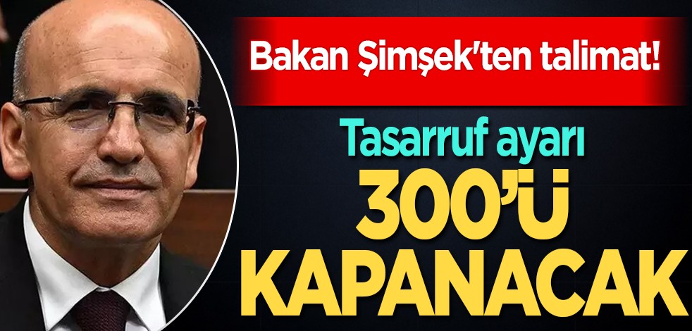 Mehmet Şimşek'ten talimat! Hazine ve Maliye Bakanlığı'ndan taşra teşkilatlarına tasarruf ayarı! 300'ü kapatılacak