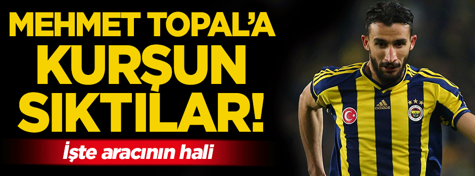 Mehmet Topal'a silahlı saldırı!