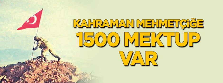 Mehmetçiğe 1500 mektup var!