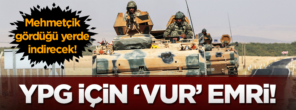 Mehmetçiğe YPG için vur emri verildi