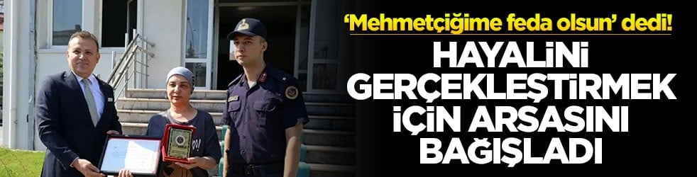 ‘Mehmetçiğime feda olsun’ dedi! Hayalini gerçekleştirmek için arsasını bağışladı