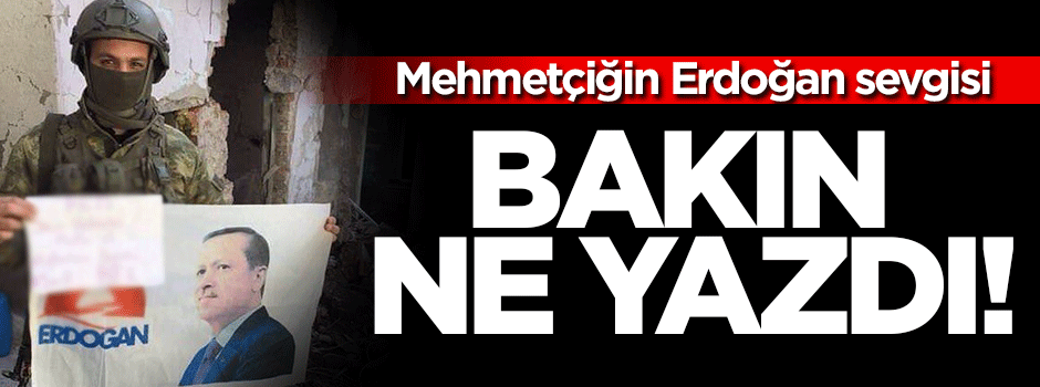 Mehmetçiğin Erdoğan sevgisi!