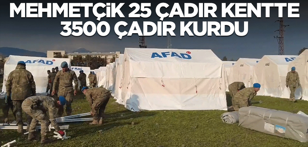 Mehmetçik 25 çadır kentte 3500 çadır kurdu