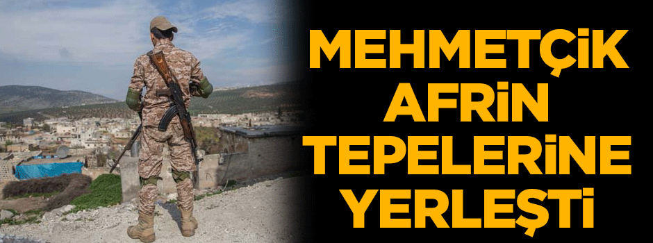 Mehmetçik Afrin tepelerine yerleşti