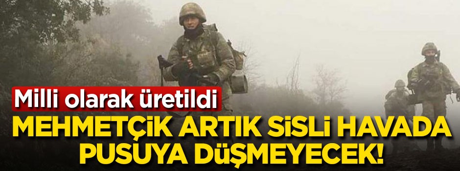 Mehmetçik artık sisli havada pusuya düşmeyecek