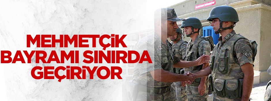 Mehmetçik, bayramı sınırda geçiriyor