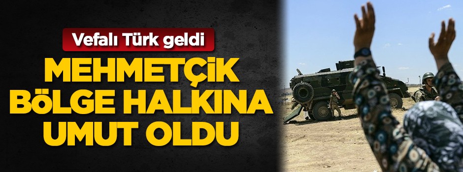 Mehmetçik bölge halkına umut oldu