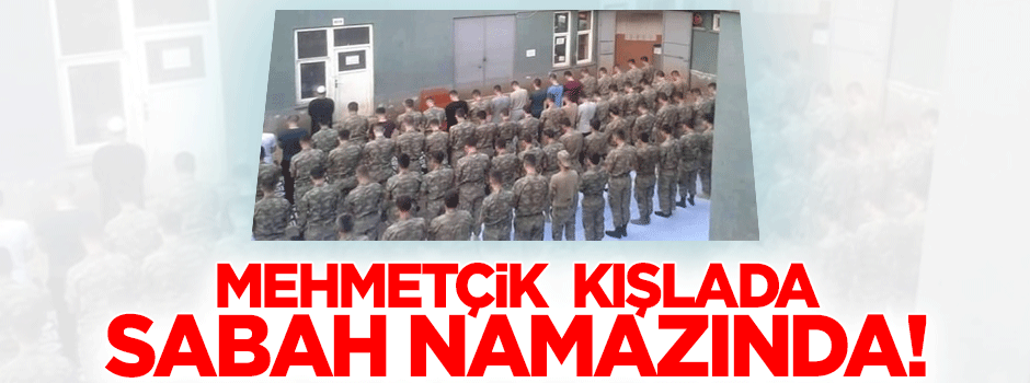 Mehmetçik kışlada sabah namazında!