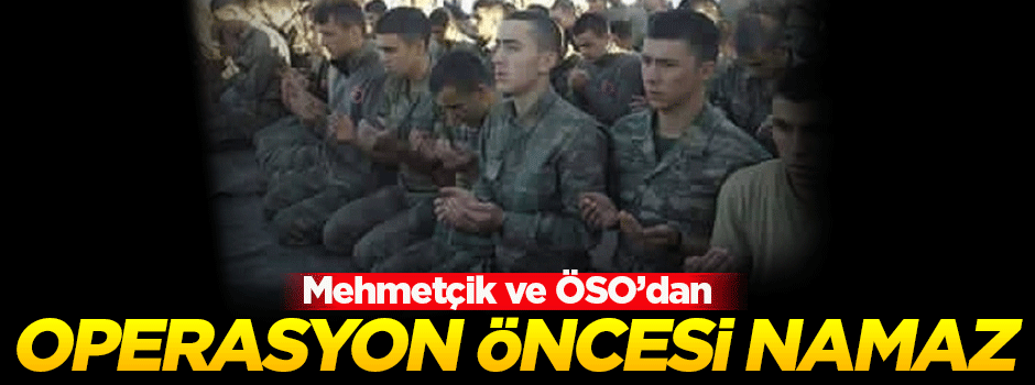 Mehmetçik ve ÖSO operasyon öncesi namaz kıldı
