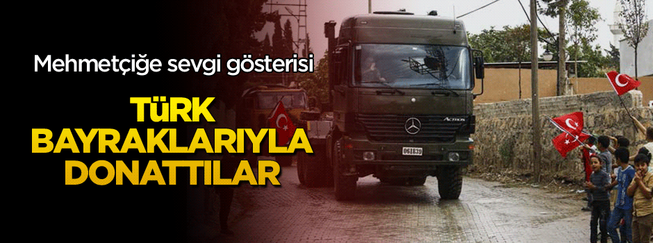 Mehmetçiğe sevgi gösterisi: Türk bayraklarıyla donattılar