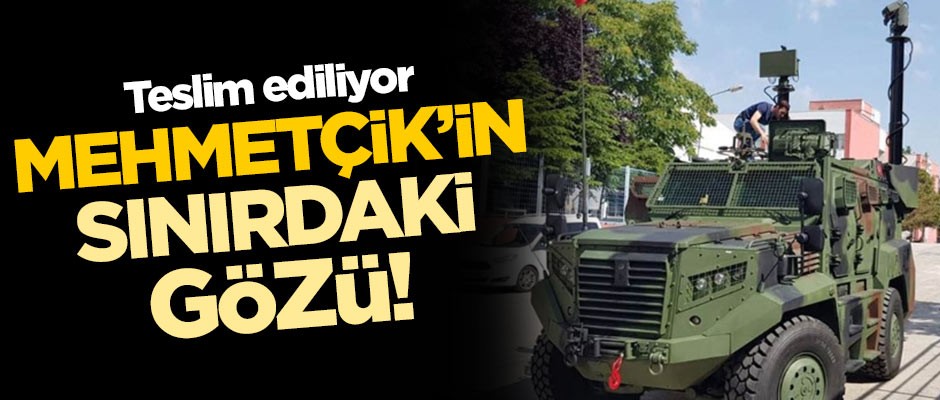 Mehmetçik'in sınırdaki gözü! Teslim ediliyor