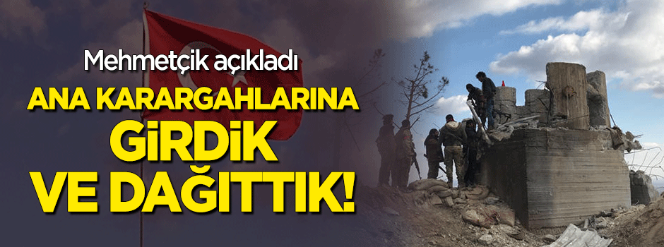Mehmetçik açıkladı: Ana karargahlarına girdik ve dağıttık