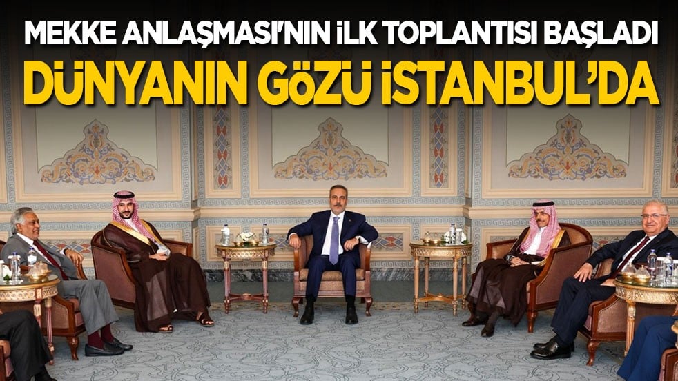 Mekke Anlaşması'nın ilk toplantısı başladı: Dünyanın gözü İstanbul'da!
