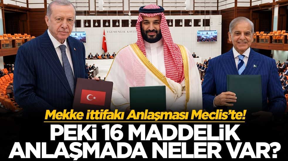 Mekke İttifakı Anlaşması Meclis’te! Peki 16 maddelik anlaşmada neler var?