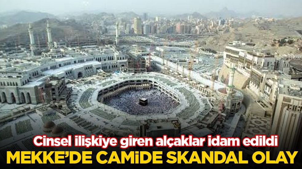 Mekke’de camide skandal olay: Cinsel ilişkiye giren alçaklar idam edildi