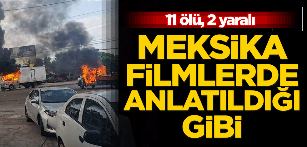 Meksika aynı filmlerde anlatıldığı gibi: 11 ölü 2 yaralı