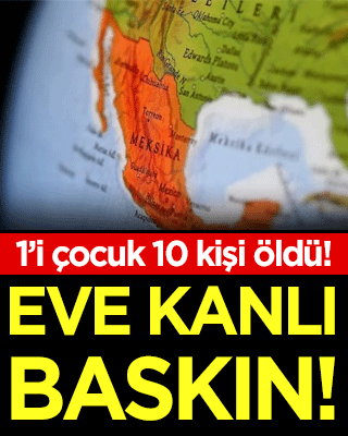 Meksika'da eve baskın: 1'i çocuk 10 kişi öldü!