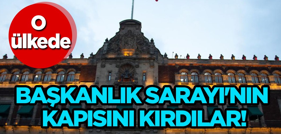 Meksika'da gündem oldu! Devlet Başkanı içerideyken Cumhurbaşkanlığı Sarayı'nın kapısını parçaladılar!
