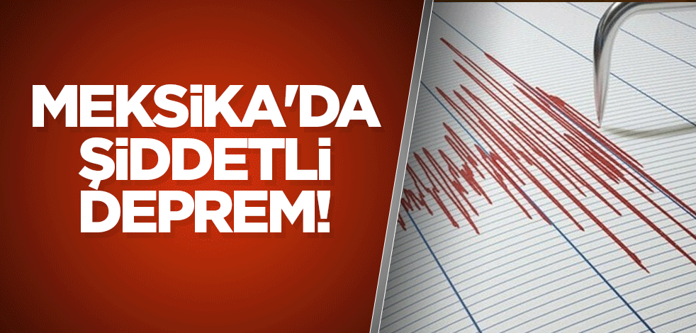 Meksika'da şiddetli deprem!