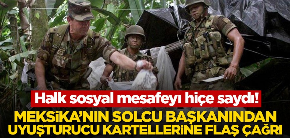 Halk sosyal mesafeyi hiçe saydı! Meksika’nın solcu başkanından uyuşturucu kartellerine flaş çağrı