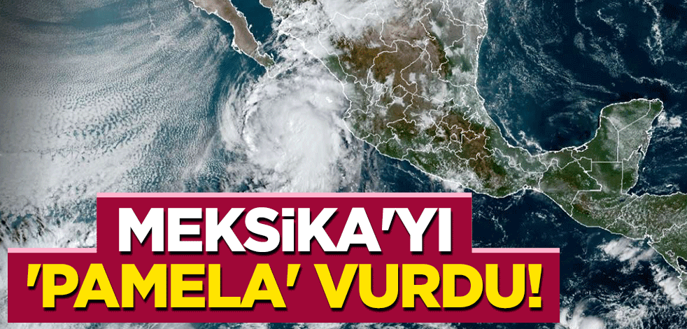 Meksika'yı 'Pamela' vurdu!