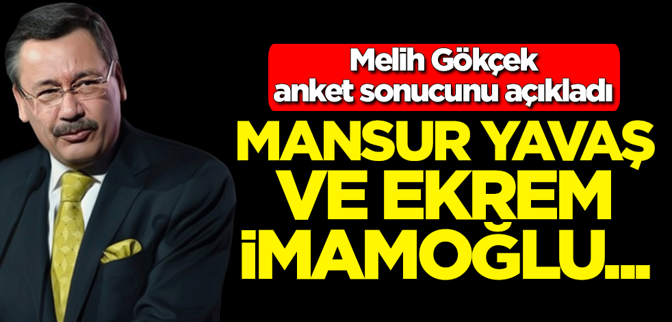 Melih Gökçek anket sonucunu açıkladı: Mansur Yavaş ve Ekrem İmamoğlu...