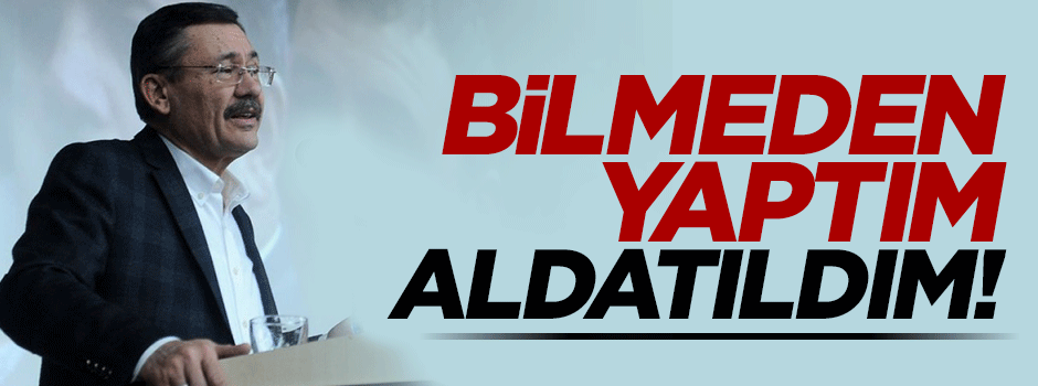 Melih Gökçek: Bilmeden yaptım, aldatıldım!