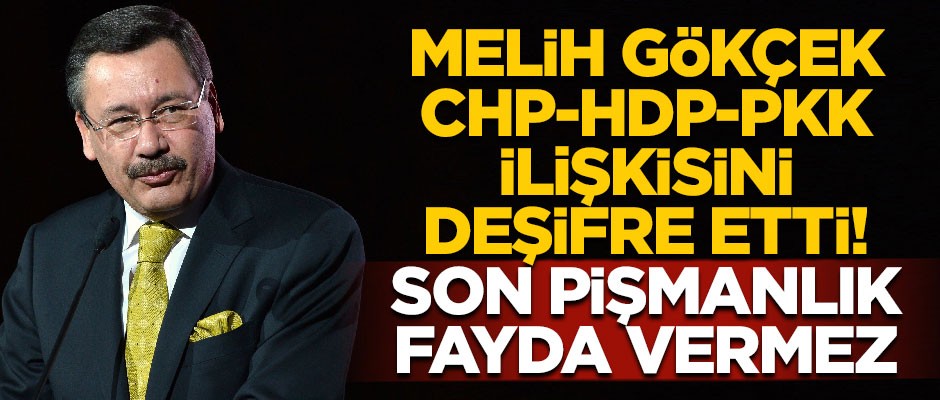 Melih Gökçek, CHP-HDP-PKK ilişkisini deşifre etti! "Son pişmanlık fayda vermez"