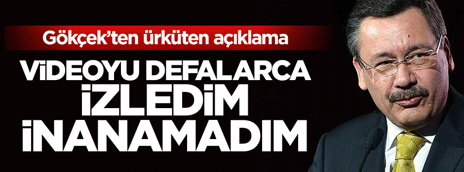 Melih Gökçek: Defalarca izledim inanılır gibi değil